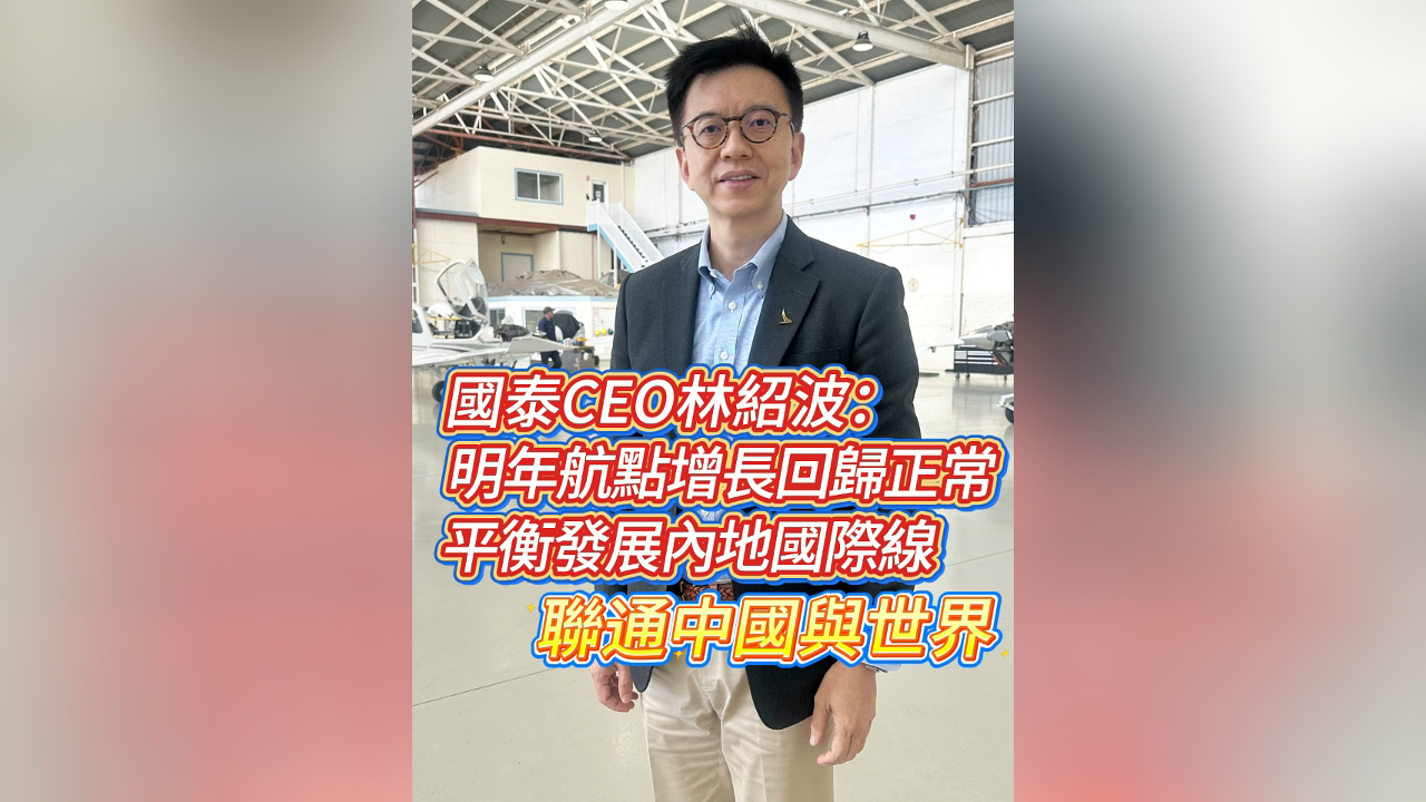 有片丨林紹波：國泰明年發展恢復正常化 助力香港聯通中國與世界