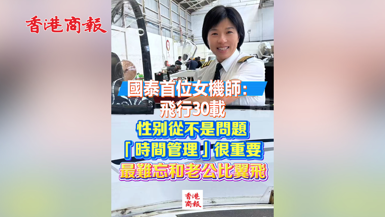 有片丨國泰首位女機師：飛行30載 性別從不是問題 「時間管理」很重要 最難忘和老公比翼飛