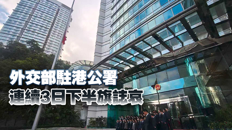 宏福苑大火｜外交部駐港公署下半旗及默哀3分鐘 深切哀悼火災遇難人員