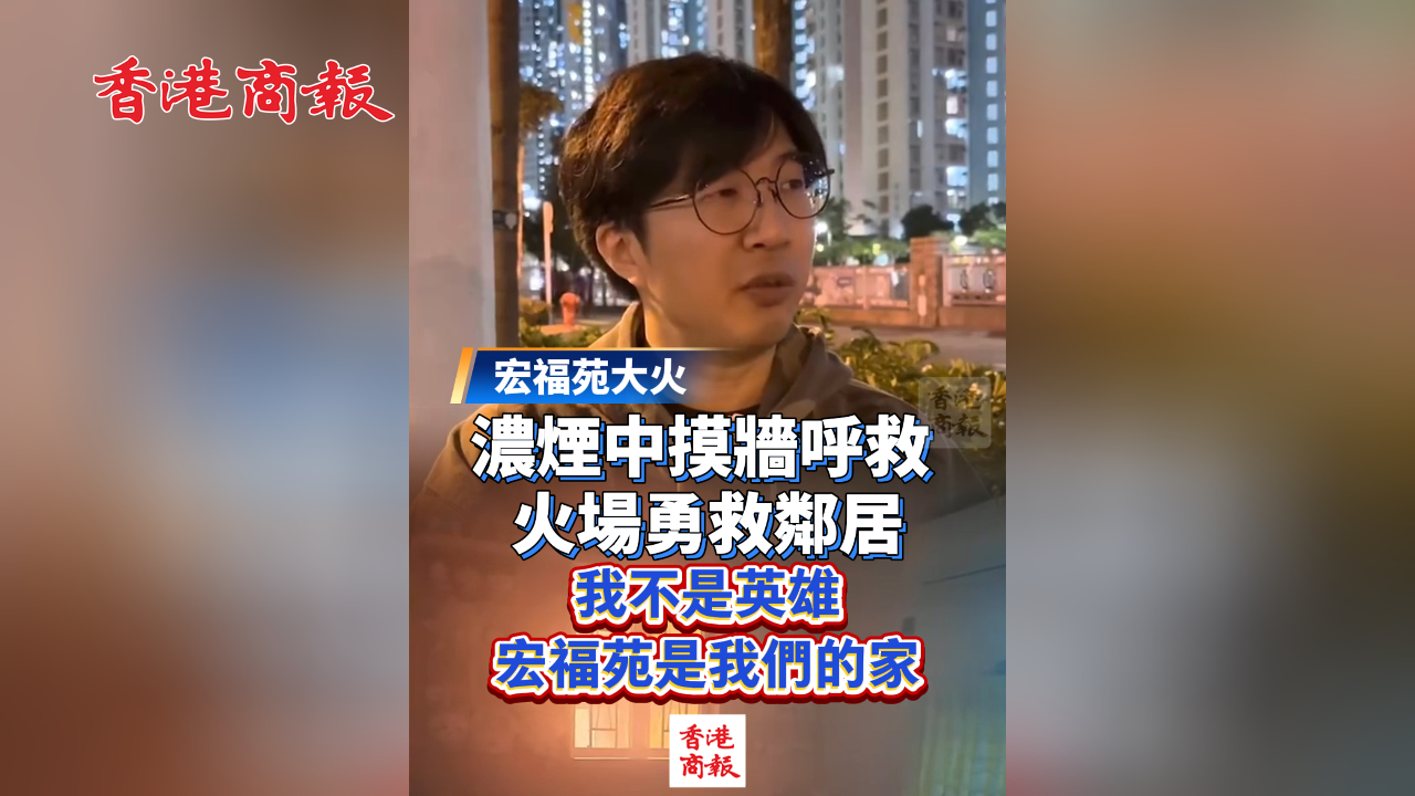 有片丨【宏福苑大火】濃煙中摸牆呼救 火場勇救鄰居 我不是英雄 宏福苑是我們的家