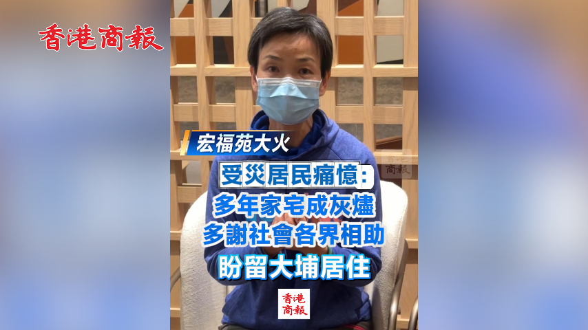 有片丨【宏福苑大火】受災居民回憶：多年家宅成灰燼 多謝社會各界幫助 盼留大埔安居