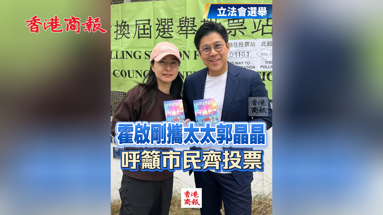 有片丨【立法會選舉】霍啟剛攜太太郭晶晶 呼籲市民齊投票