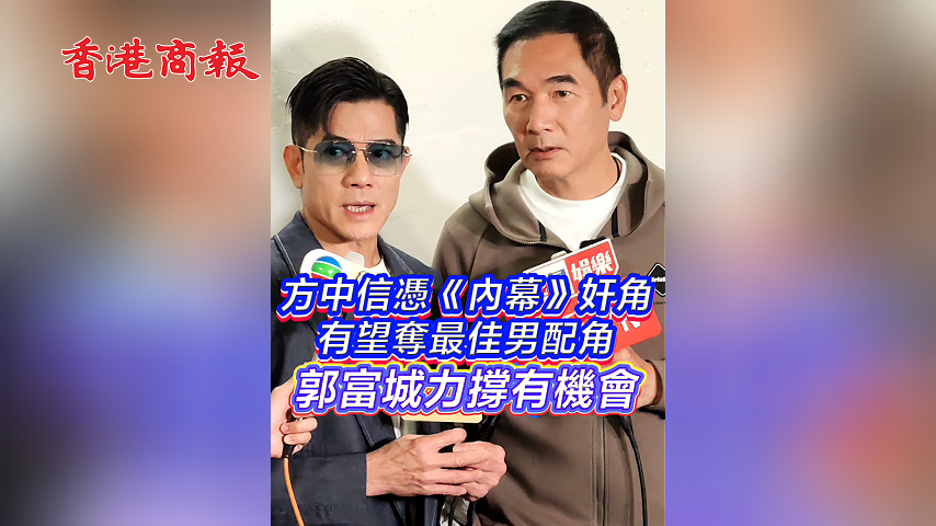 有片丨方中信憑《內幕》奸角有望奪最佳男配角 郭富城力撐有機會