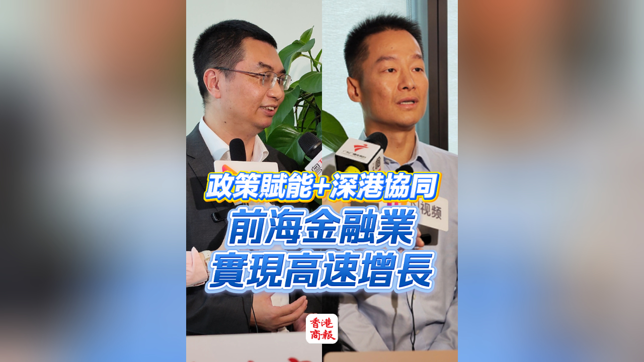 有片 | 政策賦能+深港協同 前海金融業實現高速增長