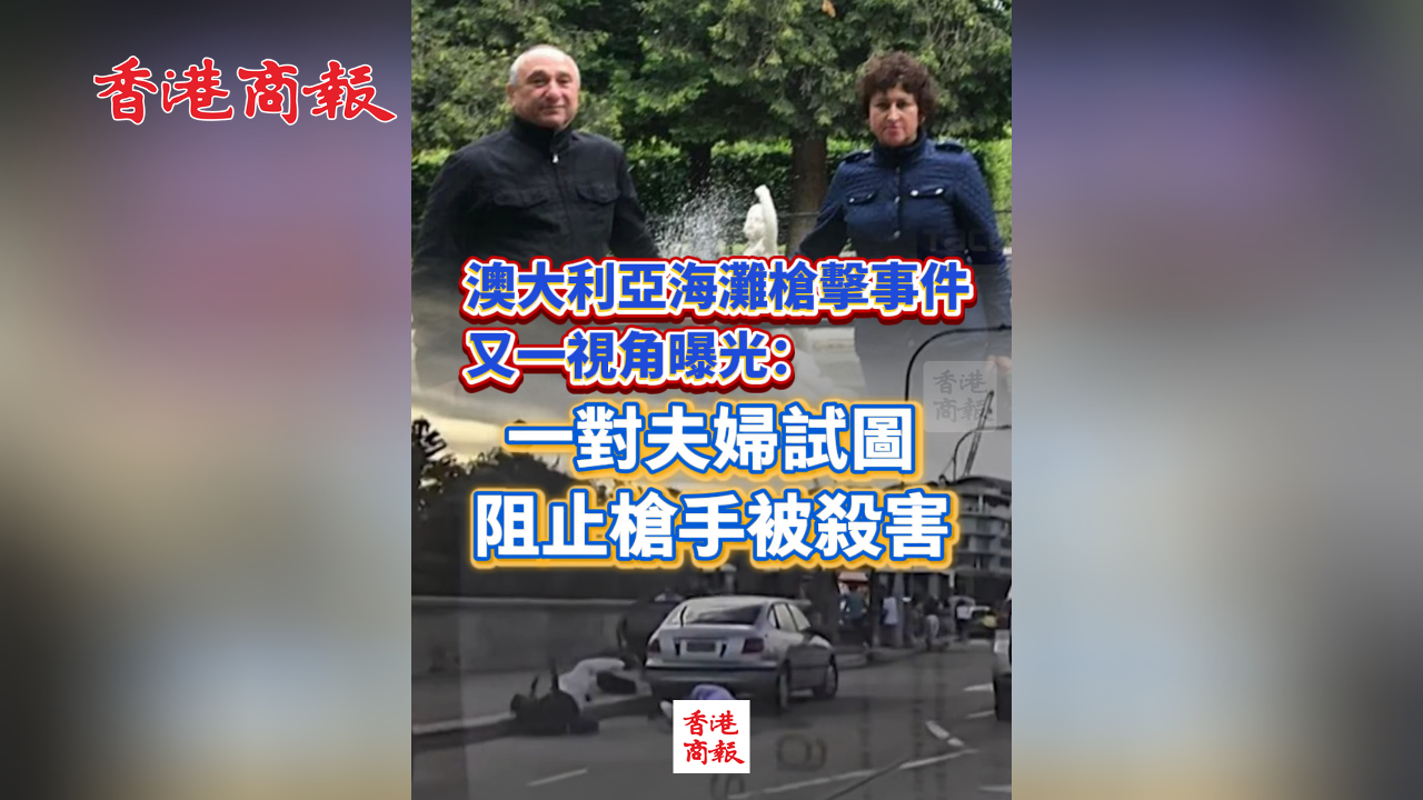 有片丨澳大利亞海灘槍擊事件又一視角曝光：一對夫婦試圖阻止槍手被殺害