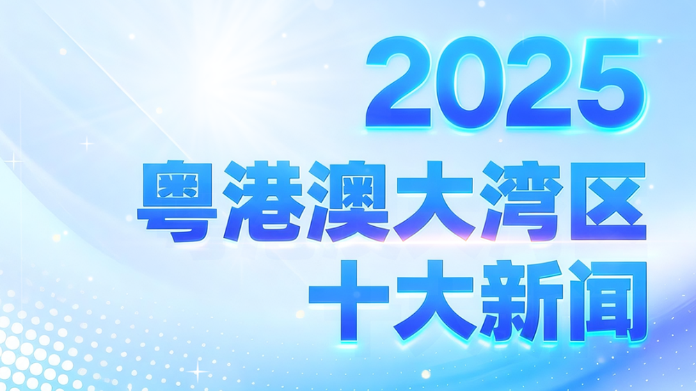 中央廣播電視總台發布2025年粵港澳大灣區十大新聞